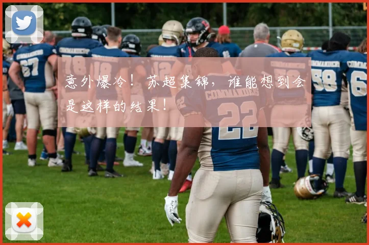 意外爆冷！苏超集锦，谁能想到会是这样的结果！