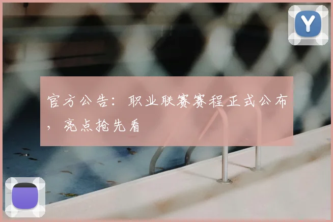 官方公告：职业联赛赛程正式公布，亮点抢先看