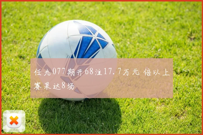 任九077期开68注17.7万元 倍以上赛果达8场