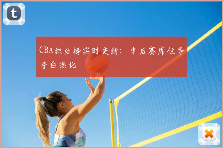 CBA积分榜实时更新：季后赛席位争夺白热化