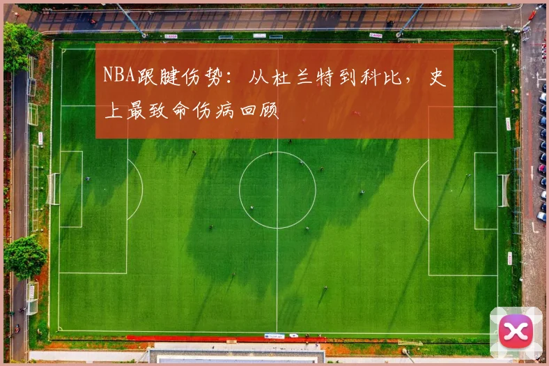 NBA跟腱伤势：从杜兰特到科比，史上最致命伤病回顾