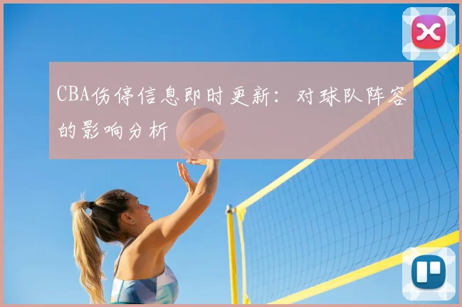 CBA伤停信息即时更新：对球队阵容的影响分析