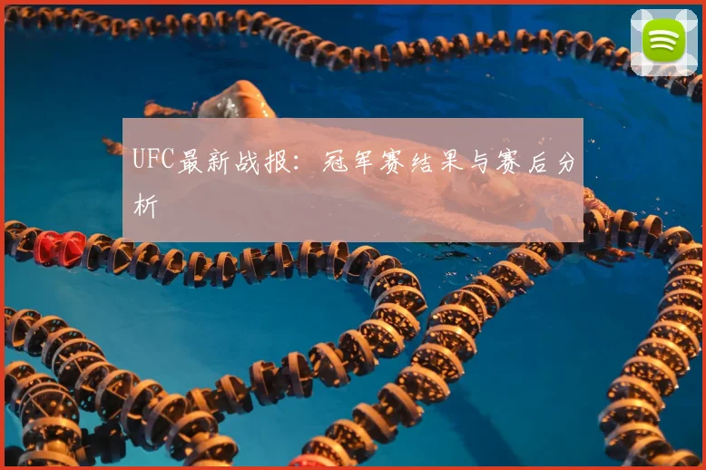 UFC最新战报：冠军赛结果与赛后分析