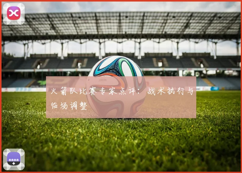 火箭队比赛专家点评：战术执行与临场调整