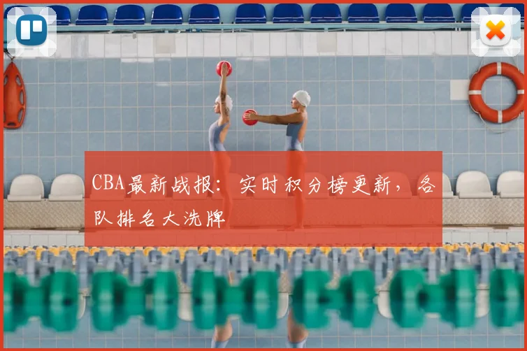 CBA最新战报：实时积分榜更新，各队排名大洗牌