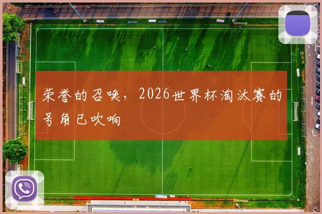 荣誉的召唤，2026世界杯淘汰赛的号角已吹响