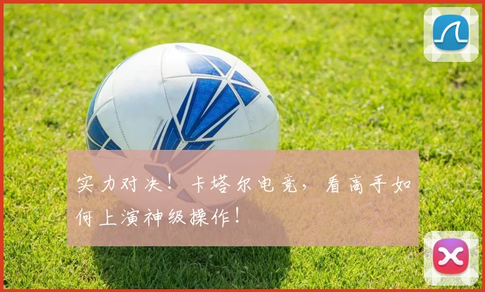 实力对决！卡塔尔电竞，看高手如何上演神级操作！