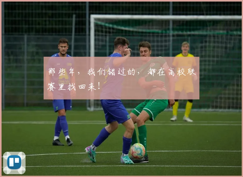 那些年，我们错过的，都在高校联赛里找回来！