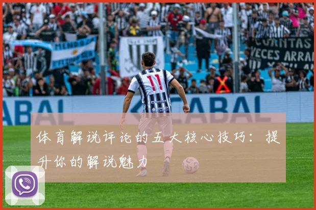 体育解说评论的五大核心技巧：提升你的解说魅力